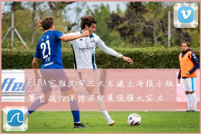 FIFA官推发布三大东道主海报小组赛首战均保持不败展现强大实力