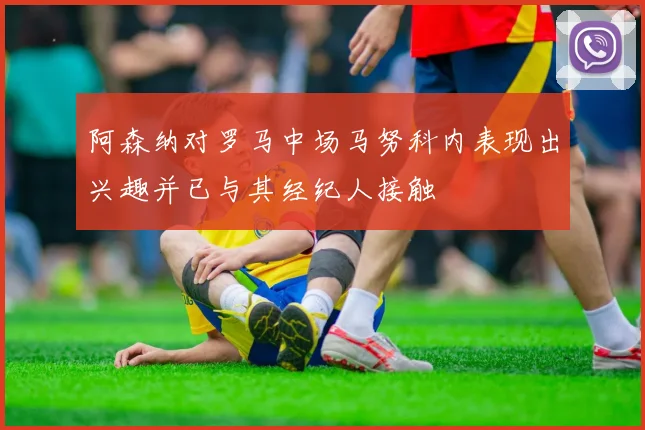 阿森纳对罗马中场马努科内表现出兴趣并已与其经纪人接触