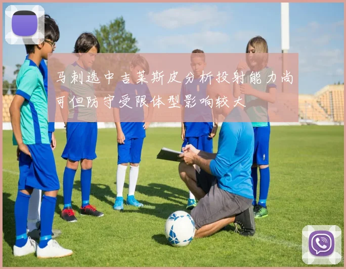 马刺选中吉莱斯皮分析投射能力尚可但防守受限体型影响较大